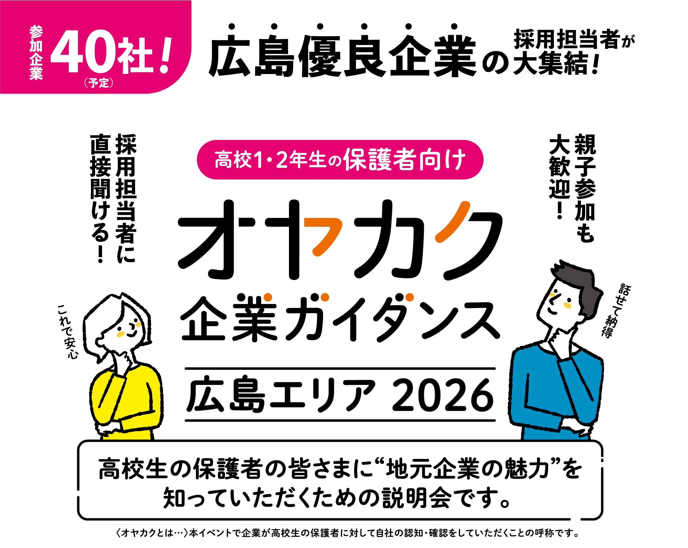 広島優良企業の採用担当者が大集結！高校1・2年生の保護者向け オヤカク 企業ガイダンス-広島エリア2026　高校生の保護者の皆さまに“地元企業の魅力”を知っていただくための説明会です。 